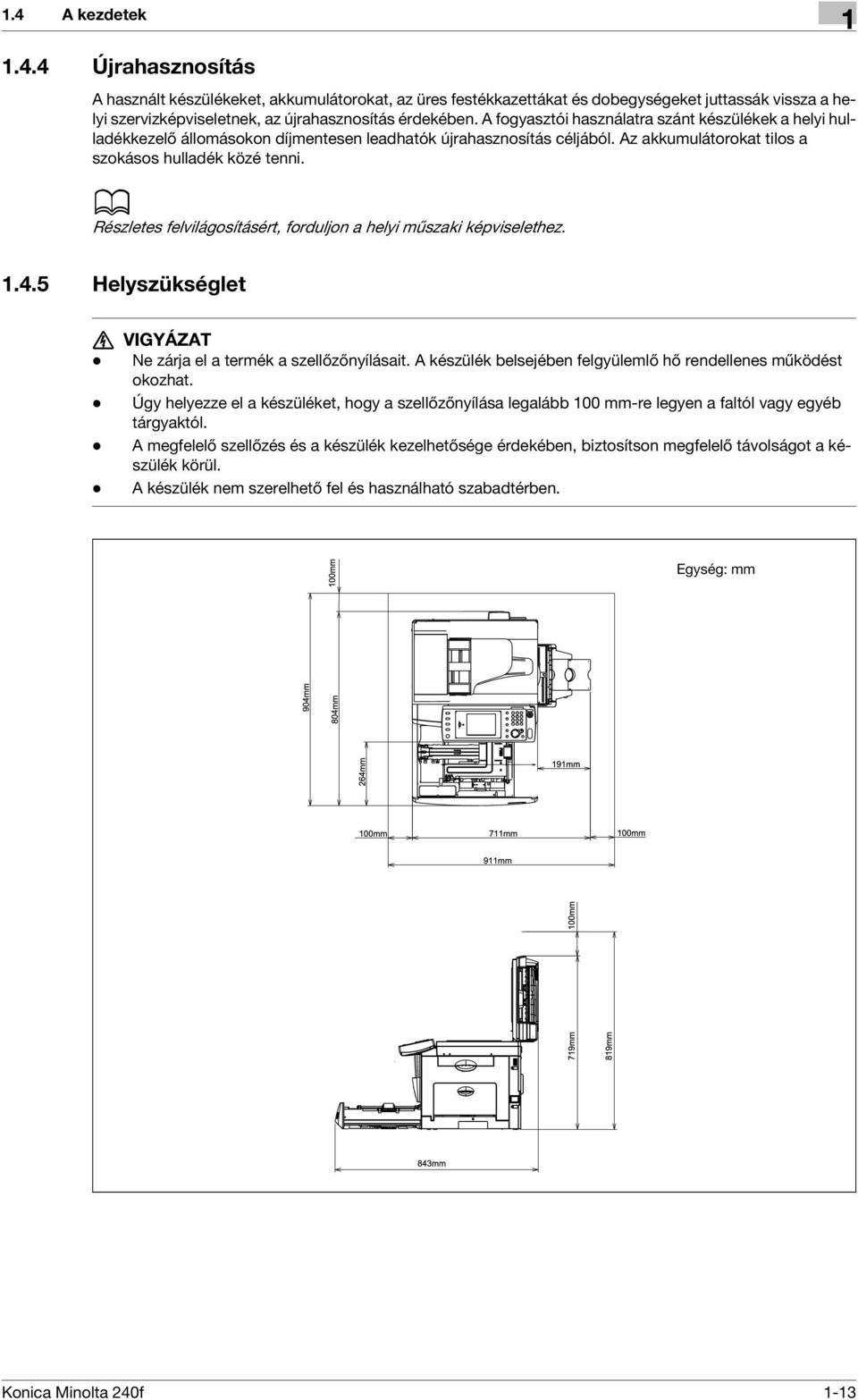 Részletes felvilágosításért, foruljon a helyi műszaki képviselethez. 1.4.5 Helyszükséglet 6 VIGYÁZAT - Ne zárja el a termék a szellőzőnyílásait.