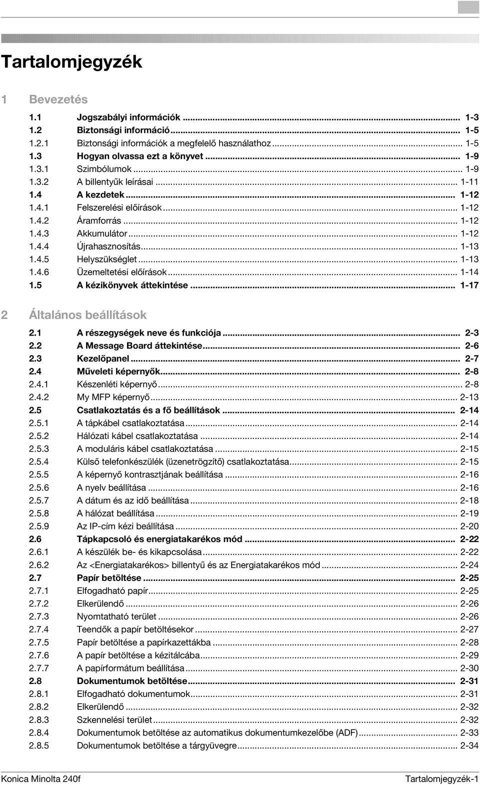 4.5 Helyszükséglet... 1-13 1.4.6 Üzemeltetési előírások... 1-14 1.5 A kézikönyvek áttekintése... 1-17 2 Általános beállítások 2.1 A részegységek neve és funkciója... 2-3 2.