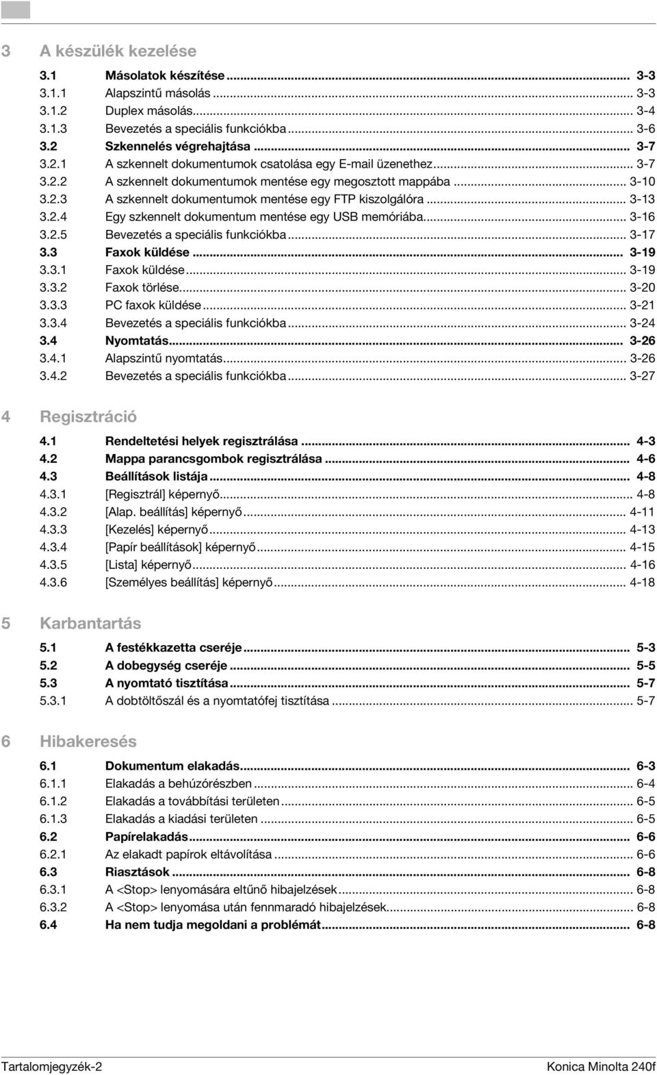 .. 3-16 3.2.5 Bevezetés a speciális funkciókba... 3-17 3.3 Faxok külése... 3-19 3.3.1 Faxok külése... 3-19 3.3.2 Faxok törlése... 3-20 3.3.3 PC faxok külése... 3-21 3.3.4 Bevezetés a speciális funkciókba.