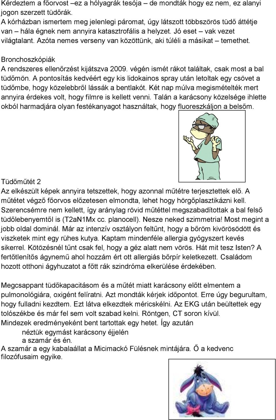 Azóta nemes verseny van közöttünk, aki túléli a másikat temethet. Bronchoszkópiák A rendszeres ellenőrzést kijátszva 2009. végén ismét rákot találtak, csak most a bal tüdőmön.