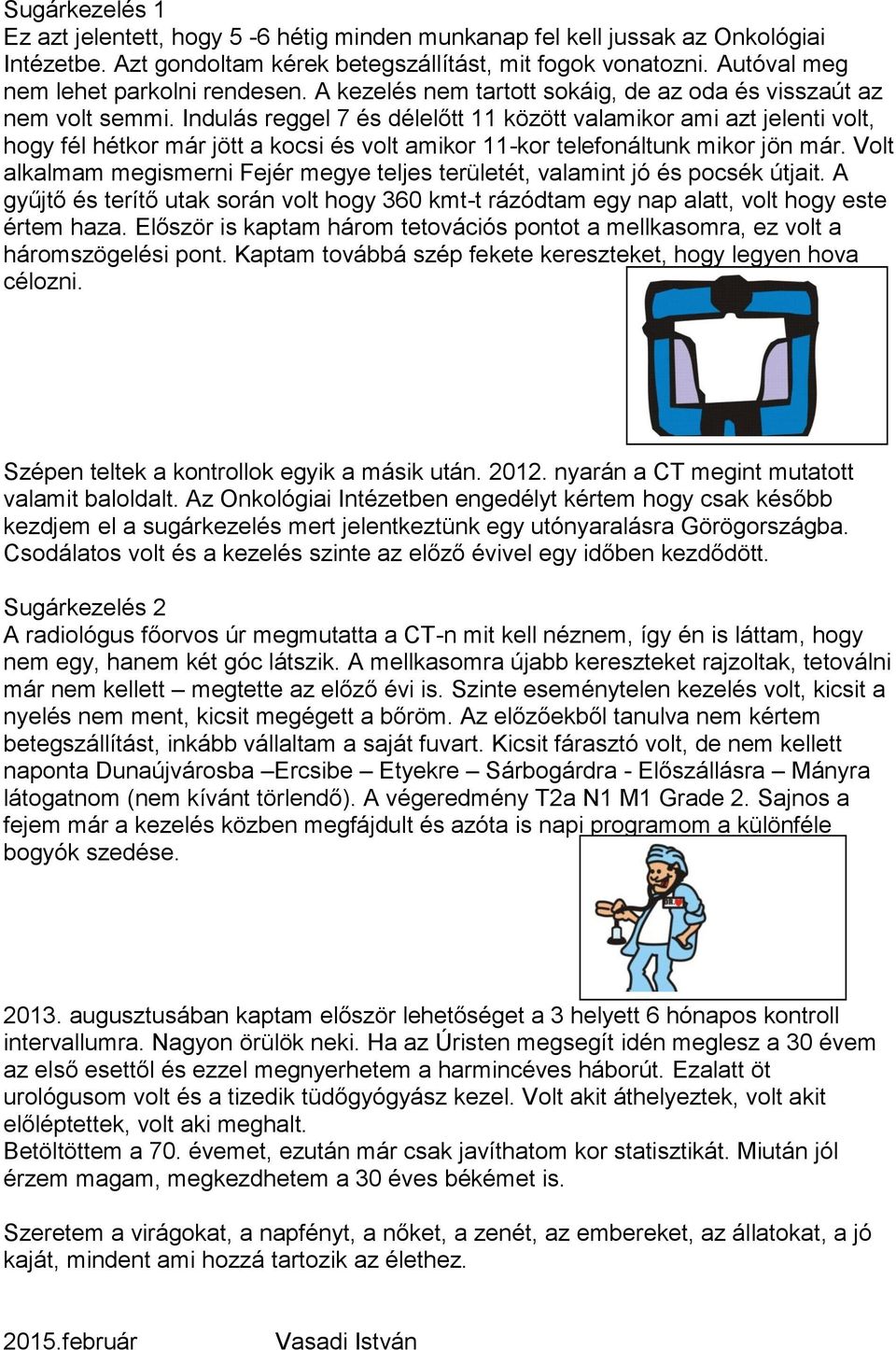 Indulás reggel 7 és délelőtt 11 között valamikor ami azt jelenti volt, hogy fél hétkor már jött a kocsi és volt amikor 11-kor telefonáltunk mikor jön már.