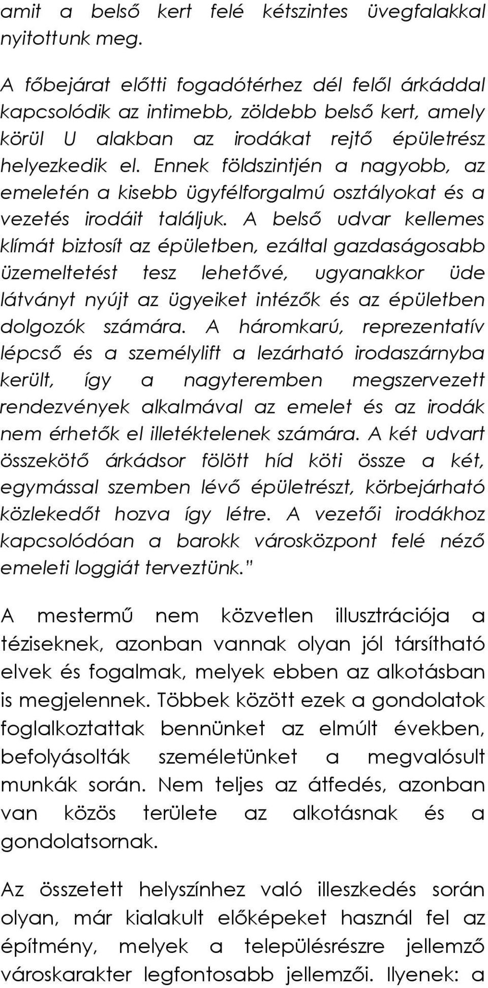 Ennek földszintjén a nagyobb, az emeletén a kisebb ügyfélforgalmú osztályokat és a vezetés irodáit találjuk.