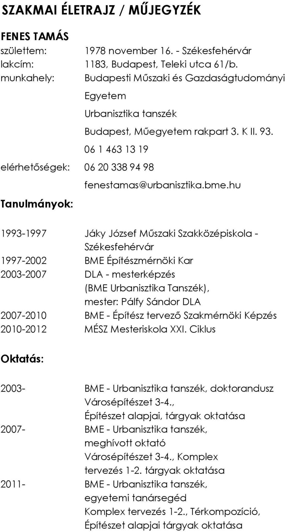 hu Tanulmányok: 1993-1997 Jáky József Műszaki Szakközépiskola - Székesfehérvár 1997-2002 BME Építészmérnöki Kar 2003-2007 DLA - mesterképzés (BME Urbanisztika Tanszék), mester: Pálfy Sándor DLA