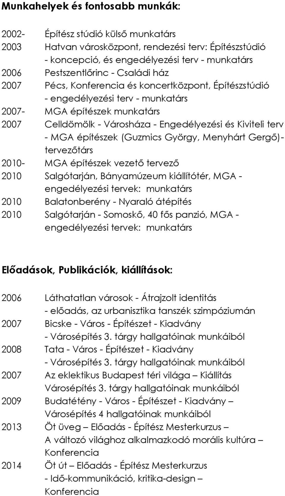 építészek (Guzmics György, Menyhárt Gergő)- tervezőtárs 2010- MGA építészek vezető tervező 2010 Salgótarján, Bányamúzeum kiállítótér, MGA - engedélyezési tervek: munkatárs 2010 Balatonberény -