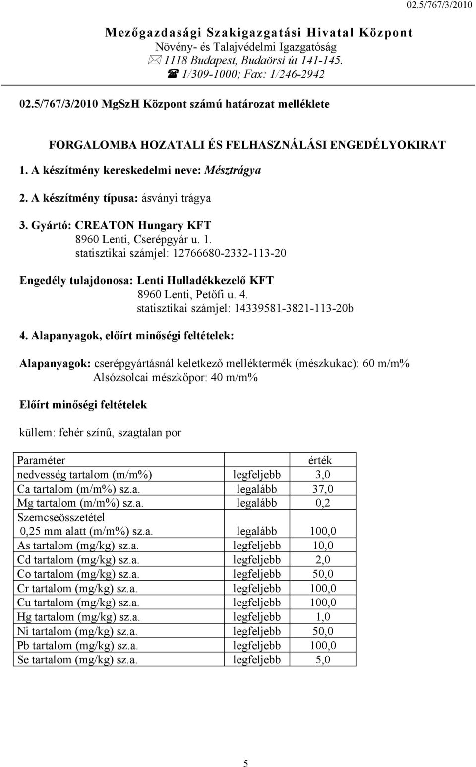 A készítmény típusa: ásványi trágya 3. Gyártó: CREATON Hungary KFT 8960 Lenti, Cserépgyár u. 1.