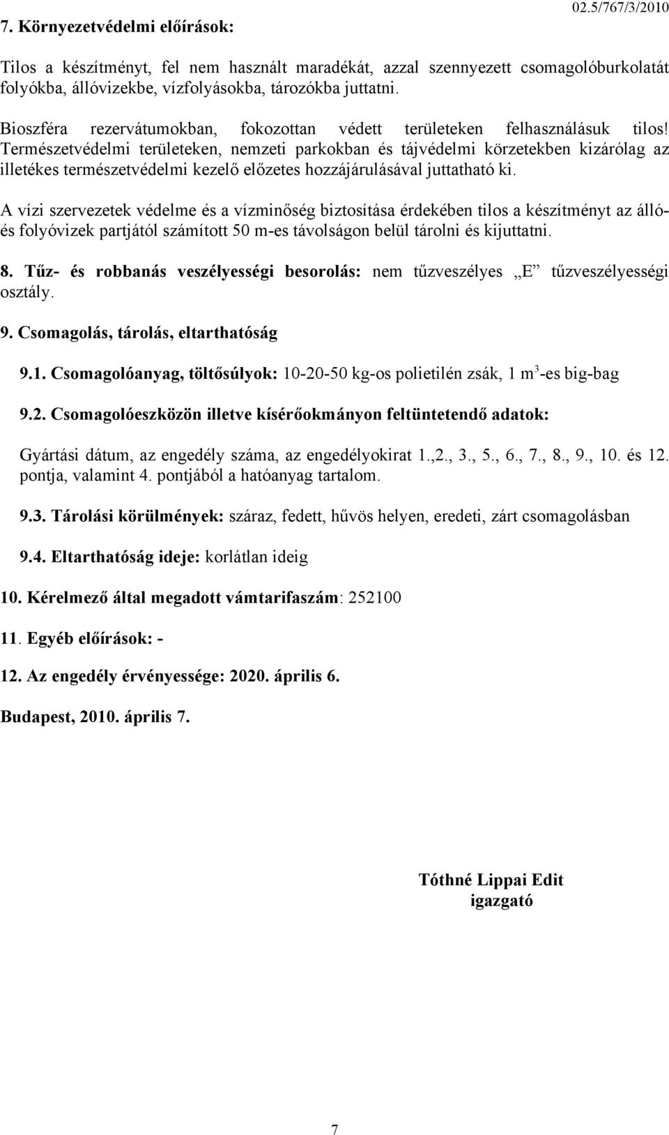 Természetvédelmi területeken, nemzeti parkokban és tájvédelmi körzetekben kizárólag az illetékes természetvédelmi kezelő előzetes hozzájárulásával juttatható ki.