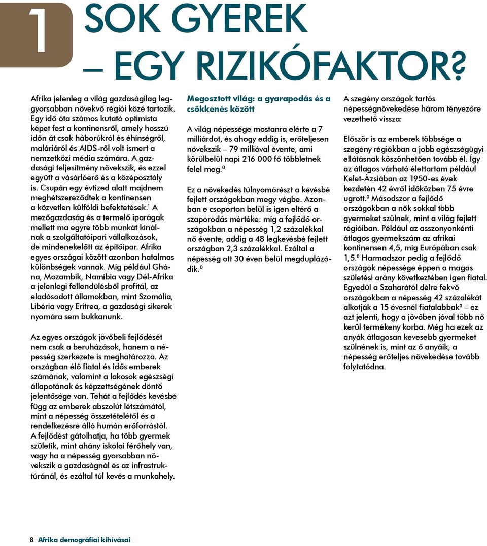 A gazdasági teljesítmény növekszik, és ezzel együtt a vásárlóerő és a középosztály is. Csupán egy évtized alatt majdnem meghétszereződtek a kontinensen a közvetlen külföldi befektetések.