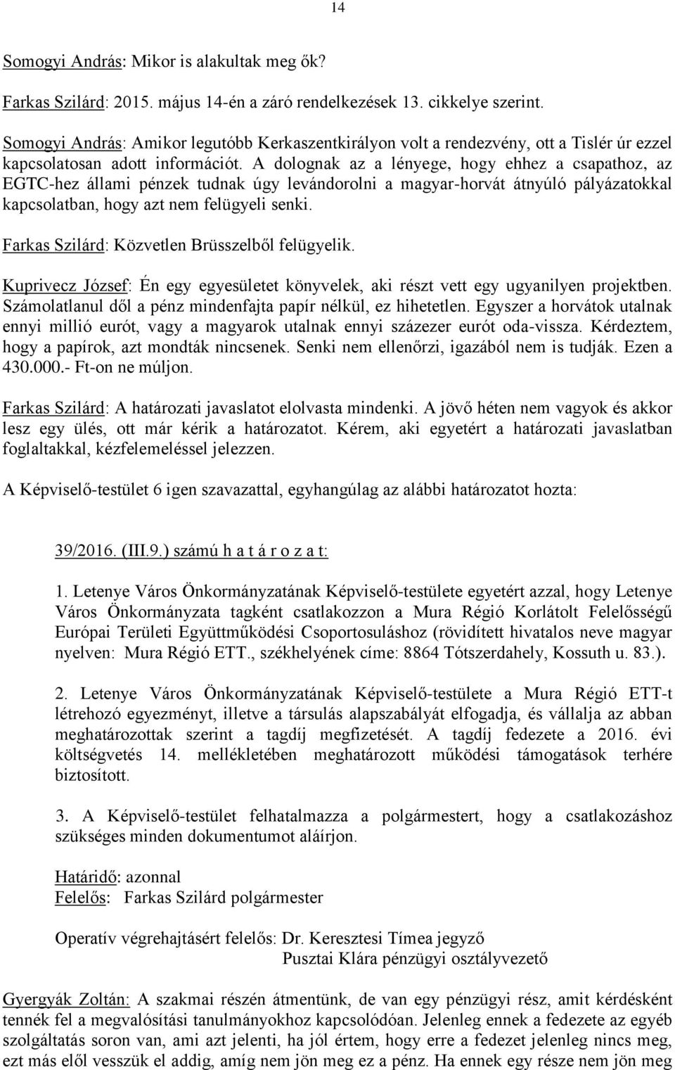 A dolognak az a lényege, hogy ehhez a csapathoz, az EGTC-hez állami pénzek tudnak úgy levándorolni a magyar-horvát átnyúló pályázatokkal kapcsolatban, hogy azt nem felügyeli senki.