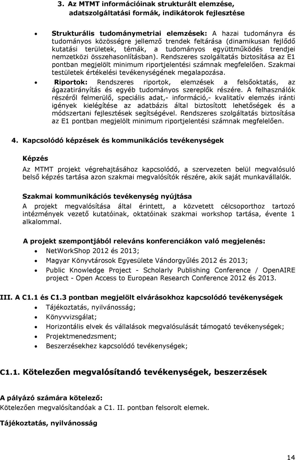 Rendszeres szolgáltatás biztosítása az E1 pontban megjelölt minimum riportjelentési számnak megfelelően. Szakmai testületek értékelési tevékenységének megalapozása.