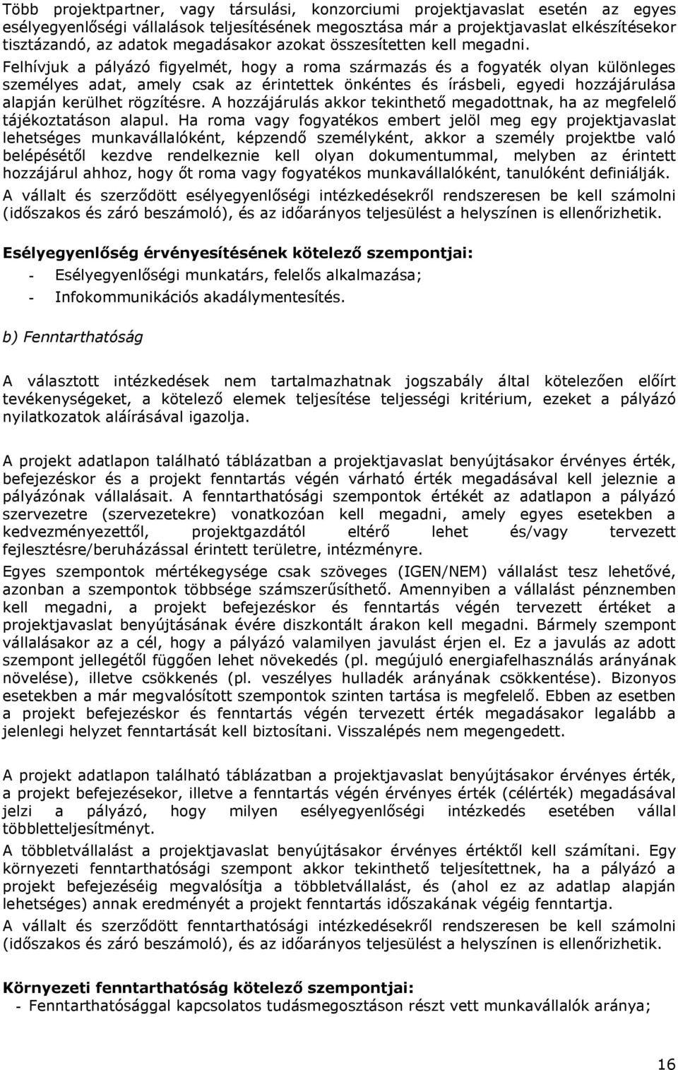 Felhívjuk a pályázó figyelmét, hogy a roma származás és a fogyaték olyan különleges személyes adat, amely csak az érintettek önkéntes és írásbeli, egyedi hozzájárulása alapján kerülhet rögzítésre.