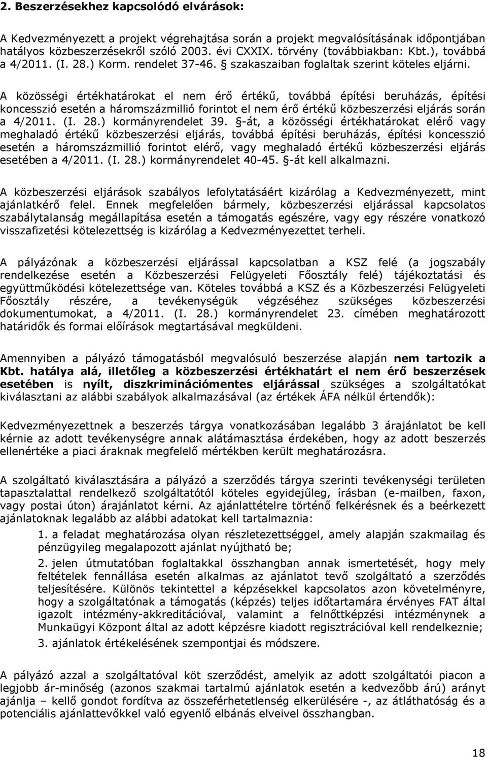 A közösségi értékhatárokat el nem érő értékű, továbbá építési beruházás, építési koncesszió esetén a háromszázmillió forintot el nem érő értékű közbeszerzési eljárás során a 4/2011. (I. 28.