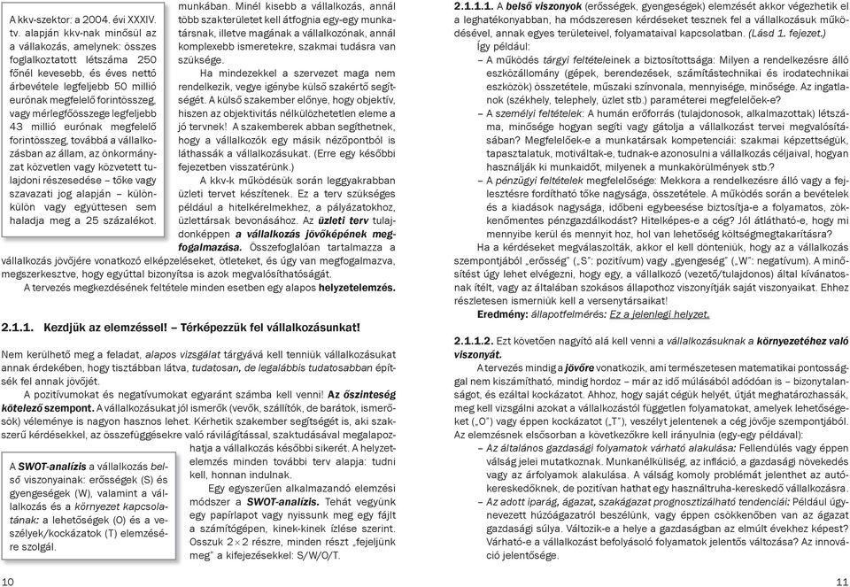 mérlegfőösszege legfeljebb 43 millió eurónak megfe lelő forintösszeg, továbbá a vállalkozásban az állam, az önkormányzat közvetlen vagy közvetett tulajdoni részesedése tőke vagy szavazati jog alapján