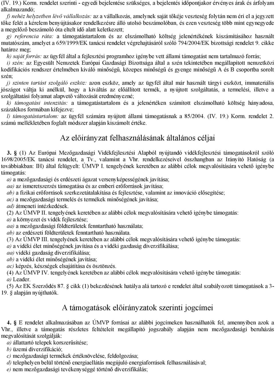 veszteség folytán nem éri el a jegyzett tőke felét a kérelem benyújtásakor rendelkezésre álló utolsó beszámolóban, és ezen veszteség több mint egynegyede a megelőző beszámoló óta eltelt idő alatt