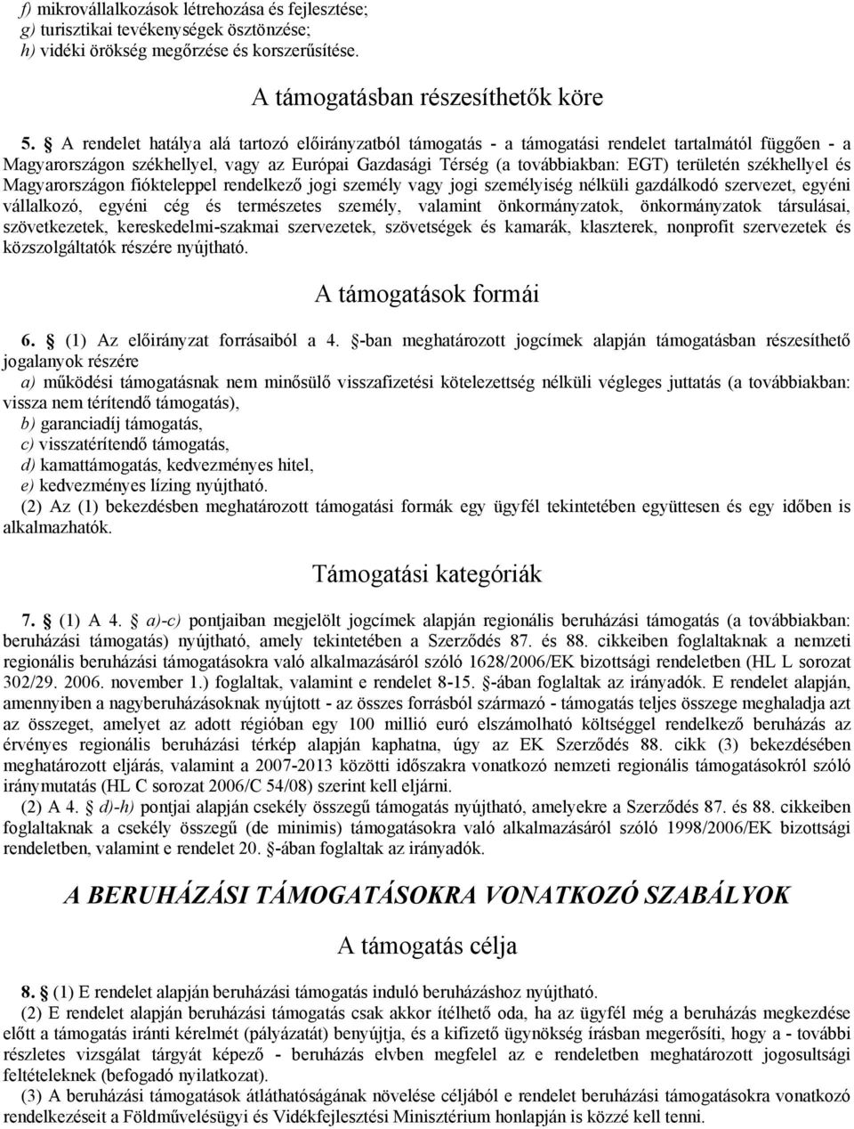 székhellyel és Magyarországon fiókteleppel rendelkező jogi személy vagy jogi személyiség nélküli gazdálkodó szervezet, egyéni vállalkozó, egyéni cég és természetes személy, valamint önkormányzatok,