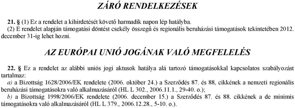 Ez a rendelet az alábbi uniós jogi aktusok hatálya alá tartozó támogatásokkal kapcsolatos szabályozást tartalmaz: a) a Bizottság 1628/2006/EK rendelete (2006. október 24.) a Szerződés 87.