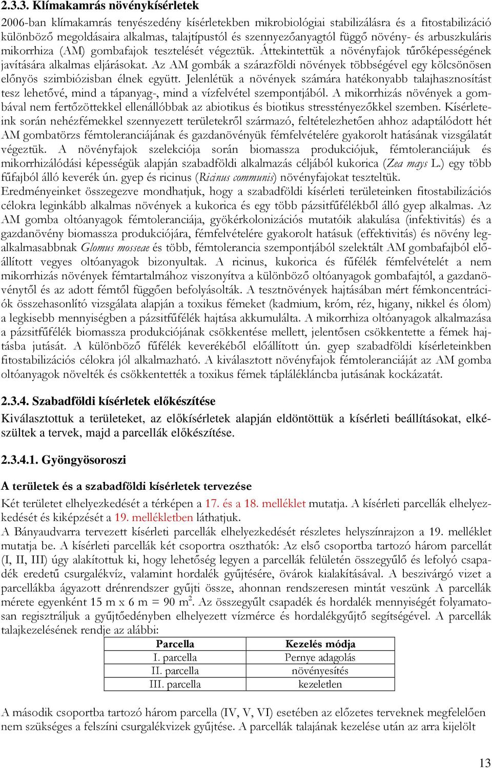 Az AM gombák a szárazföldi növények többségével egy kölcsönösen elınyös szimbiózisban élnek együtt.