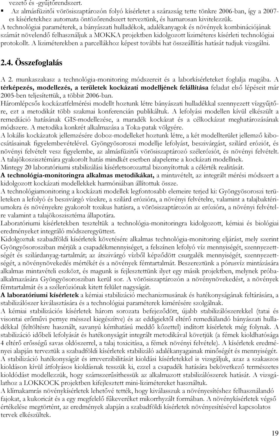 A technológiai paraméterek, a bányászati hulladékok, adalékanyagok és növények kombinációjának számát növelendı felhasználjuk a MOKKA projektben kidolgozott liziméteres kísérleti technológiai