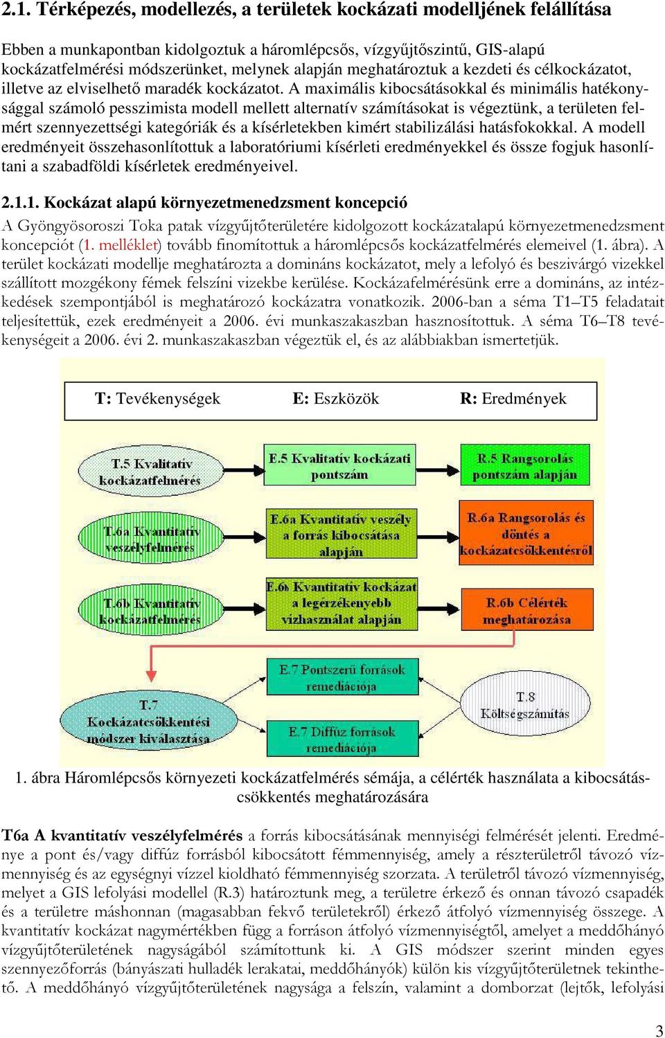 A maximális kibocsátásokkal és minimális hatékonysággal számoló pesszimista modell mellett alternatív számításokat is végeztünk, a területen felmért szennyezettségi kategóriák és a kísérletekben