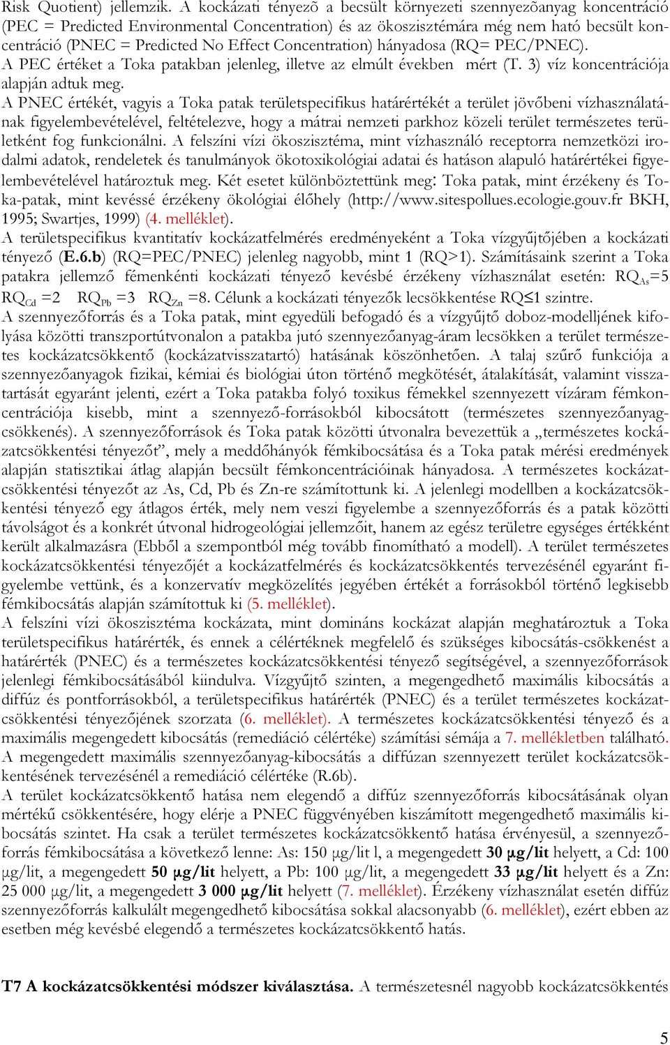 Concentration) hányadosa (RQ= PEC/PNEC). A PEC értéket a Toka patakban jelenleg, illetve az elmúlt években mért (T. 3) víz koncentrációja alapján adtuk meg.