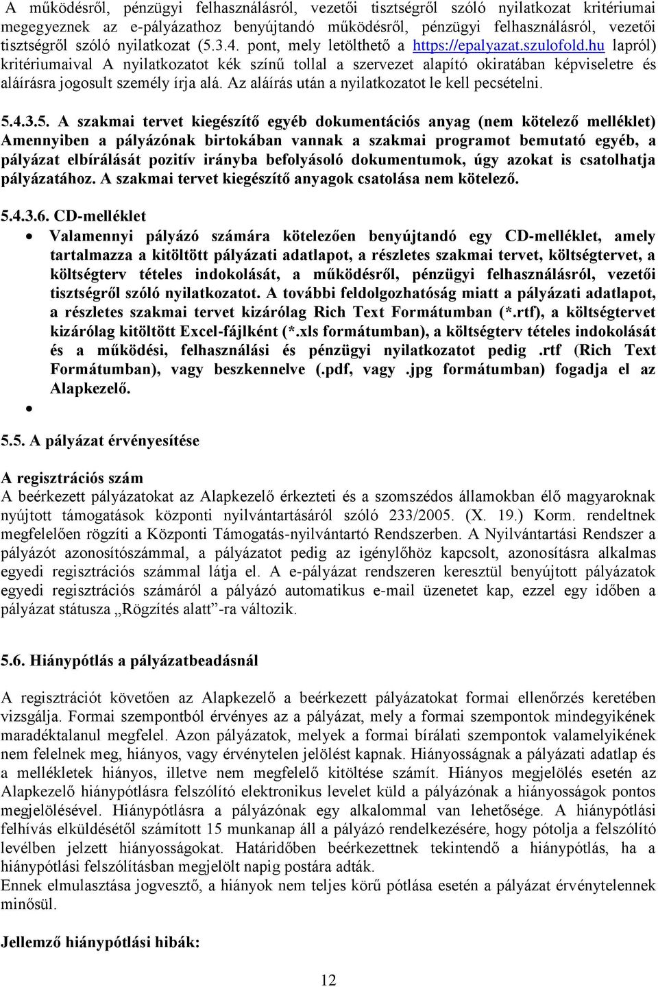 hu lapról) kritériumaival A nyilatkozatot kék színű tollal a szervezet alapító okiratában képviseletre és aláírásra jogosult személy írja alá. Az aláírás után a nyilatkozatot le kell pecsételni. 5.4.