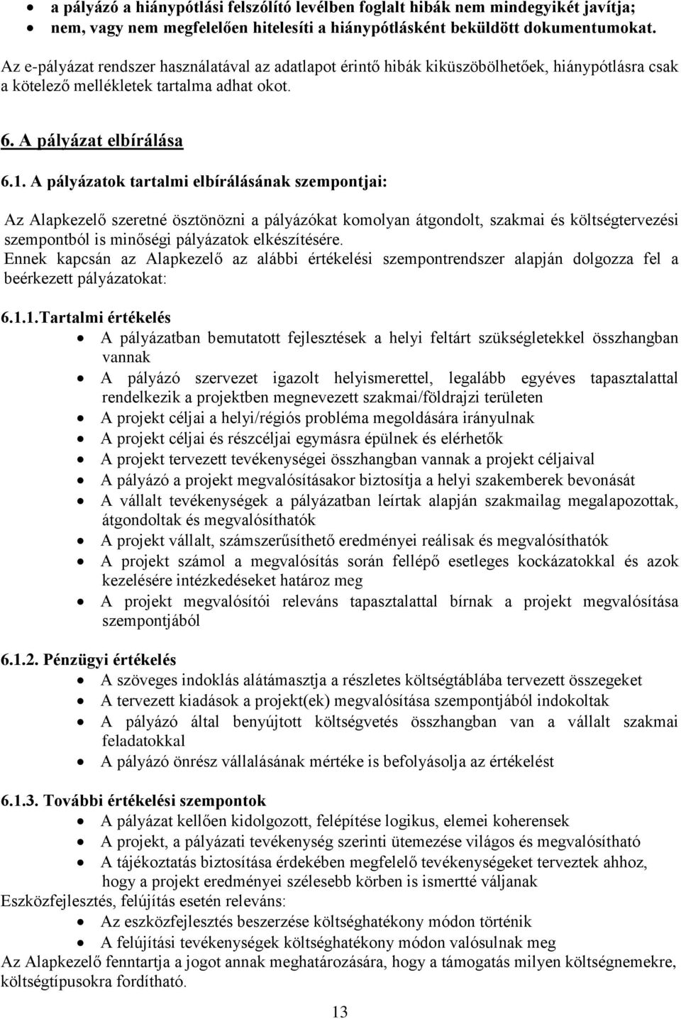 A pályázatok tartalmi elbírálásának szempontjai: Az Alapkezelő szeretné ösztönözni a pályázókat komolyan átgondolt, szakmai és költségtervezési szempontból is minőségi pályázatok elkészítésére.