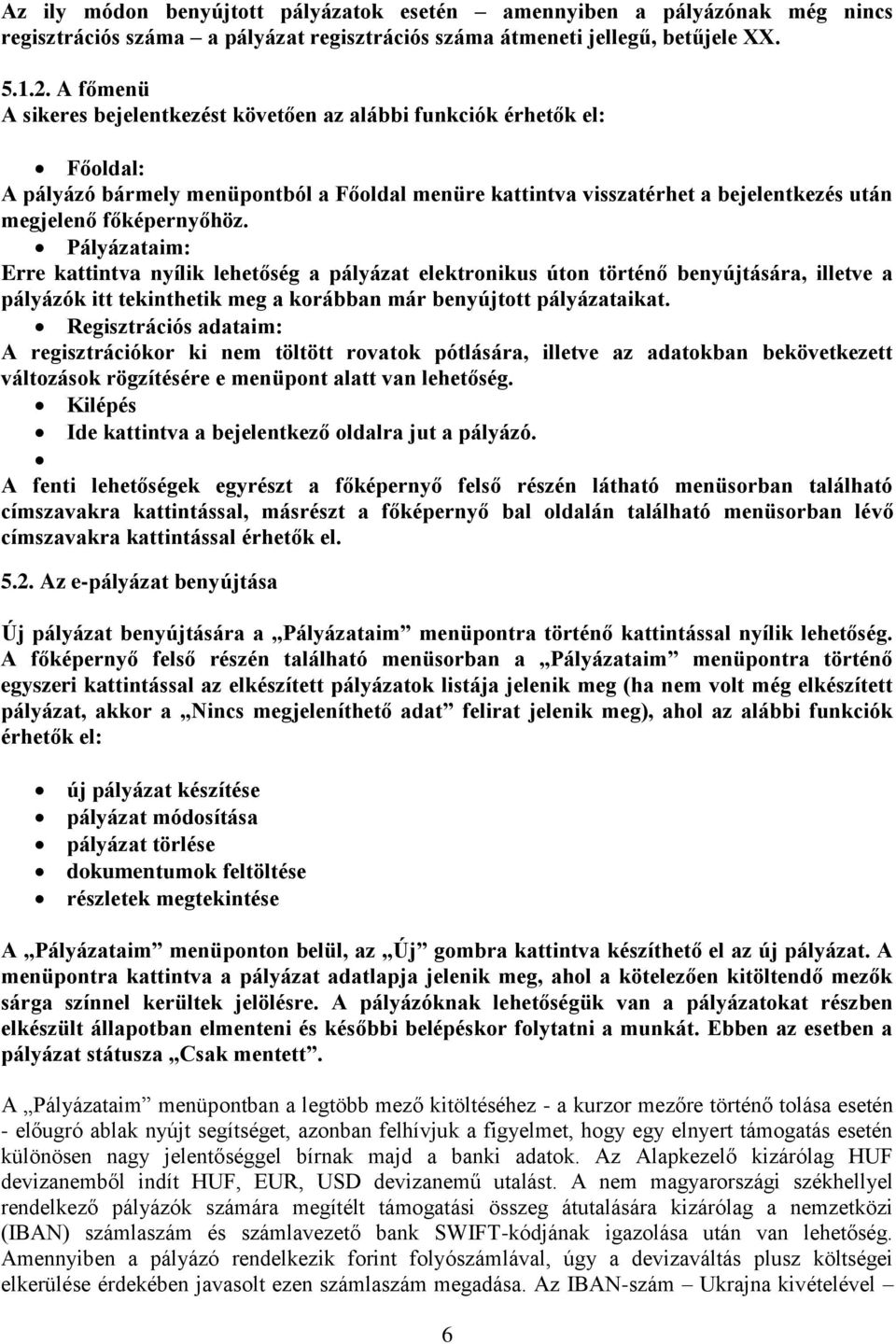 Pályázataim: Erre kattintva nyílik lehetőség a pályázat elektronikus úton történő benyújtására, illetve a pályázók itt tekinthetik meg a korábban már benyújtott pályázataikat.