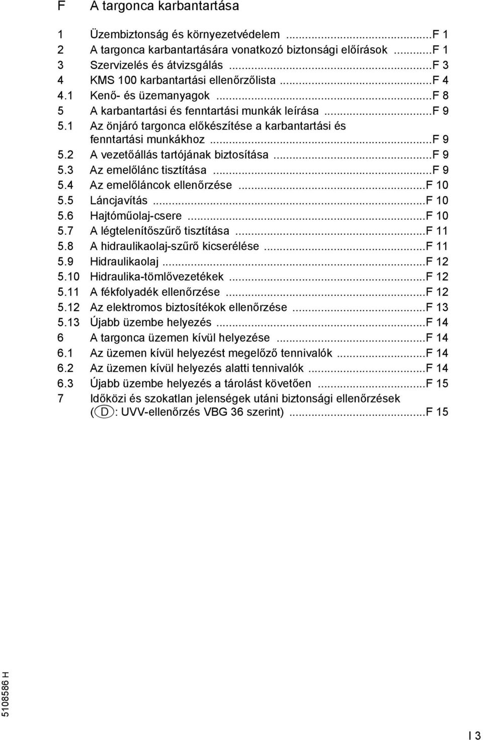 1 Az önjáró targonca előkészítése a karbantartási és fenntartási munkákhoz...f 9 5.2 A vezetőállás tartójának biztosítása...f 9 5.3 Az emelőlánc tisztítása...f 9 5.4 Az emelőláncok ellenőrzése...f 10 5.