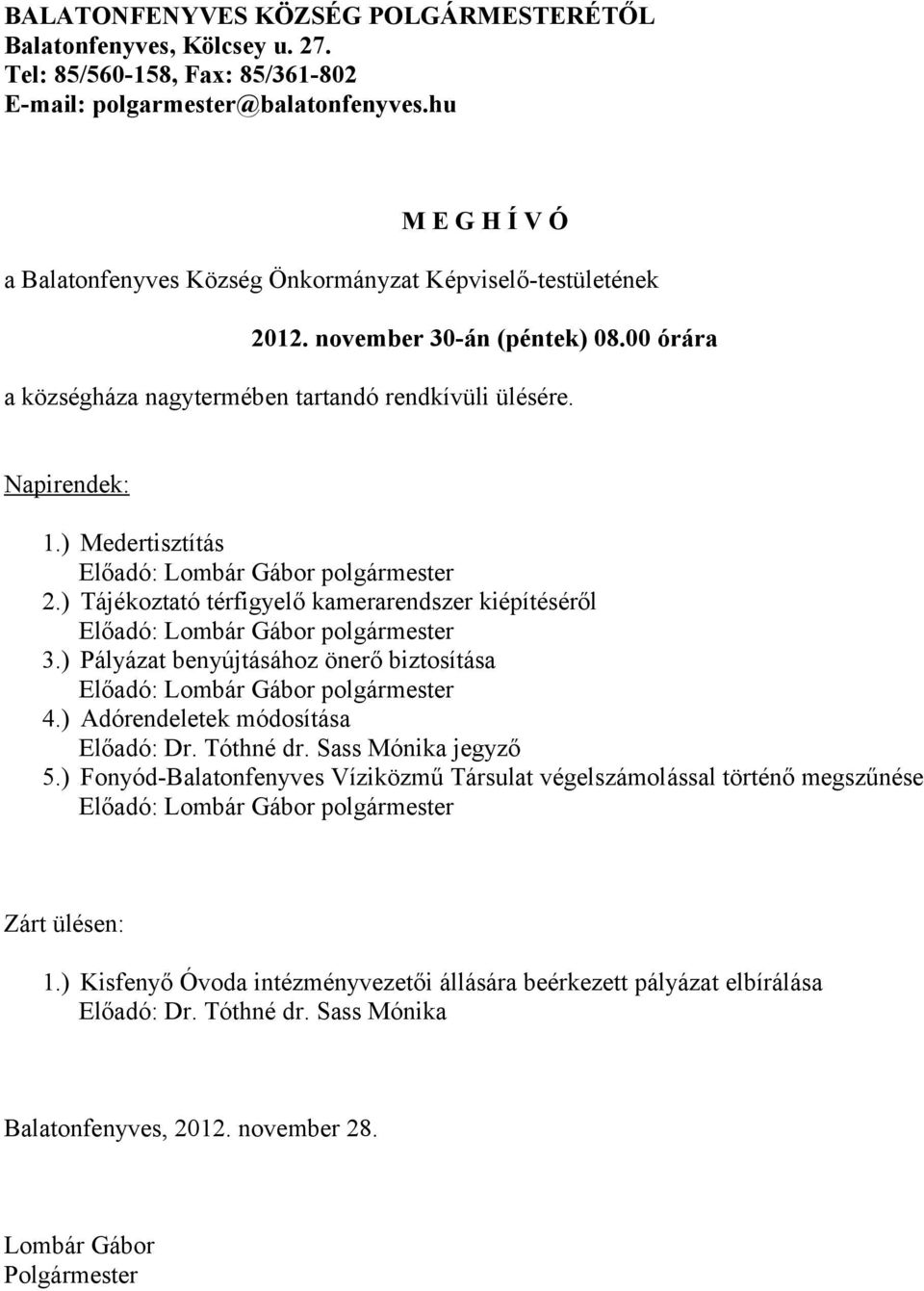 ) Medertisztítás Előadó: Lombár Gábor polgármester 2.) Tájékoztató térfigyelő kamerarendszer kiépítéséről Előadó: Lombár Gábor polgármester 3.