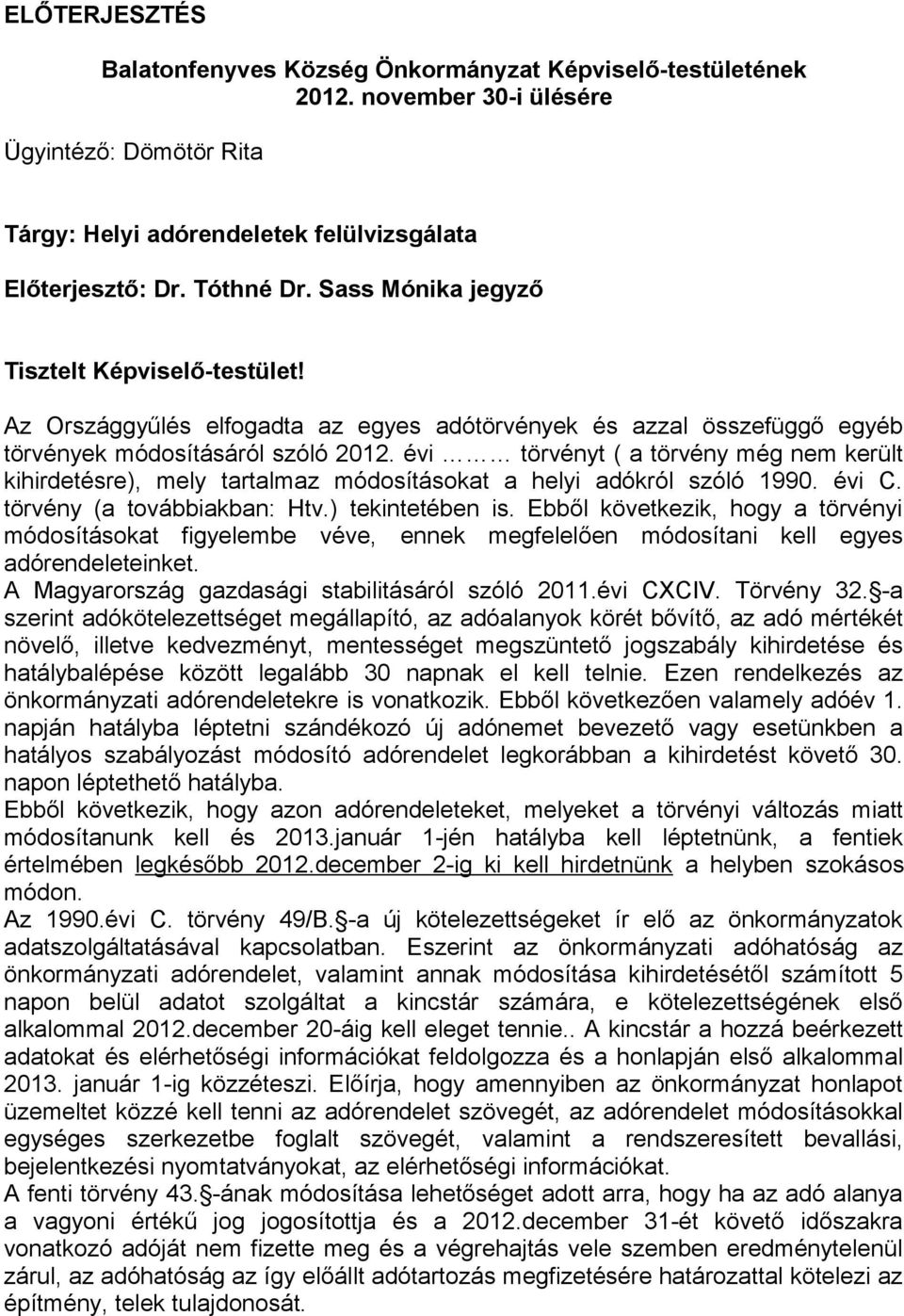 évi törvényt ( a törvény még nem került kihirdetésre), mely tartalmaz módosításokat a helyi adókról szóló 1990. évi C. törvény (a továbbiakban: Htv.) tekintetében is.