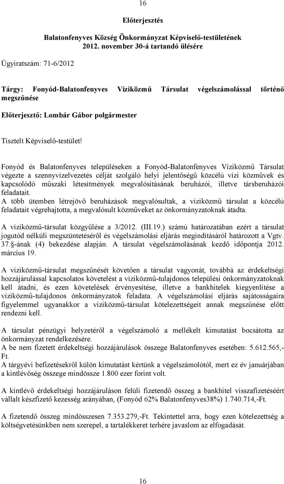 Fonyód és Balatonfenyves településeken a Fonyód-Balatonfenyves Víziközmű Társulat végezte a szennyvízelvezetés célját szolgáló helyi jelentőségű közcélú vízi közművek és kapcsolódó műszaki