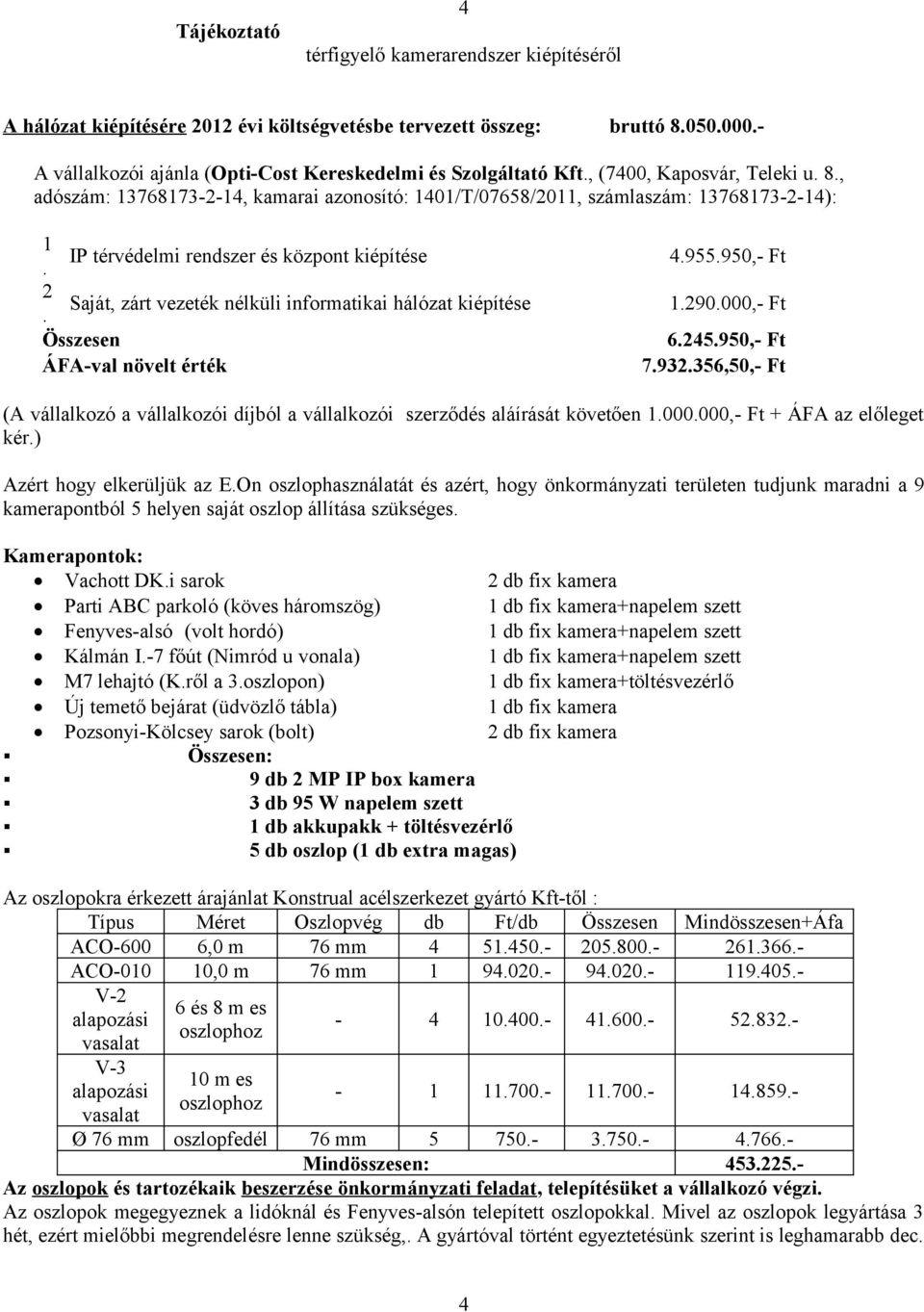 2 Saját, zárt vezeték nélküli informatikai hálózat kiépítése. Összesen ÁFA-val növelt érték 4.955.950,- Ft 1.290.000,- Ft 6.245.950,- Ft 7.932.