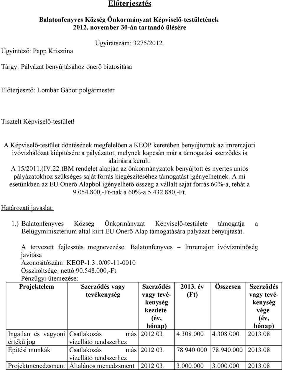 A Képviselő-testület döntésének megfelelően a KEOP keretében benyújtottuk az imremajori ivóvízhálózat kiépítésére a pályázatot, melynek kapcsán már a támogatási szerződés is aláírásra került.