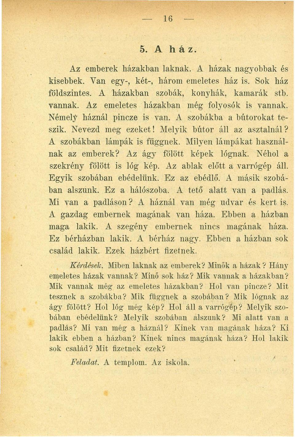 M ilyen lám pákat használnak az em berek? A z ágy fölött képek lógnak. N éhol a szekrény fölött is lóg kép. A.z ablak előtt a varrógép áll. Egyik szobában ebédelűnk. Ez az ebédlő. A. m ásik szobában alszunk.