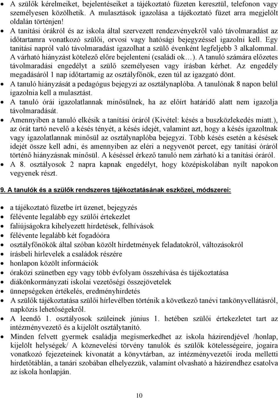 Egy tanítási napról való távolmaradást igazolhat a szülő évenként legfeljebb 3 alkalommal. A várható hiányzást kötelező előre bejelenteni (családi ok ).