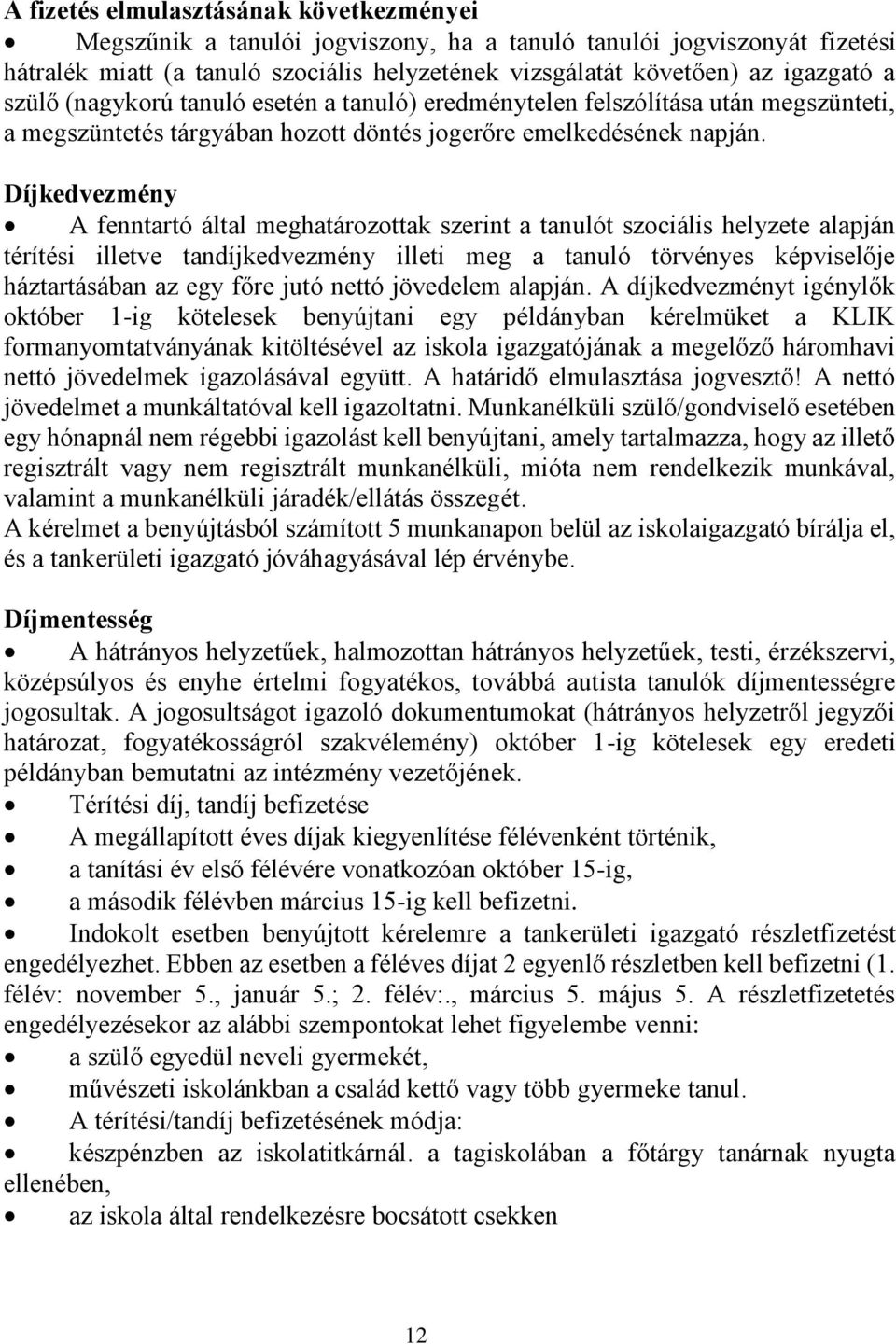 Díjkedvezmény A fenntartó által meghatározottak szerint a tanulót szociális helyzete alapján térítési illetve tandíjkedvezmény illeti meg a tanuló törvényes képviselője háztartásában az egy főre jutó