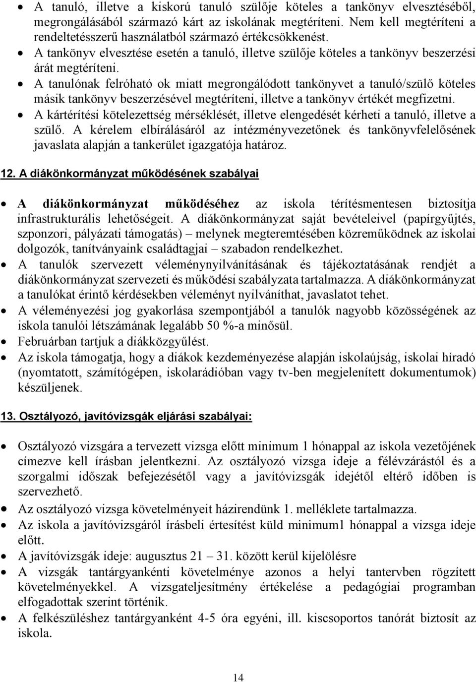 A tanulónak felróható ok miatt megrongálódott tankönyvet a tanuló/szülő köteles másik tankönyv beszerzésével megtéríteni, illetve a tankönyv értékét megfizetni.