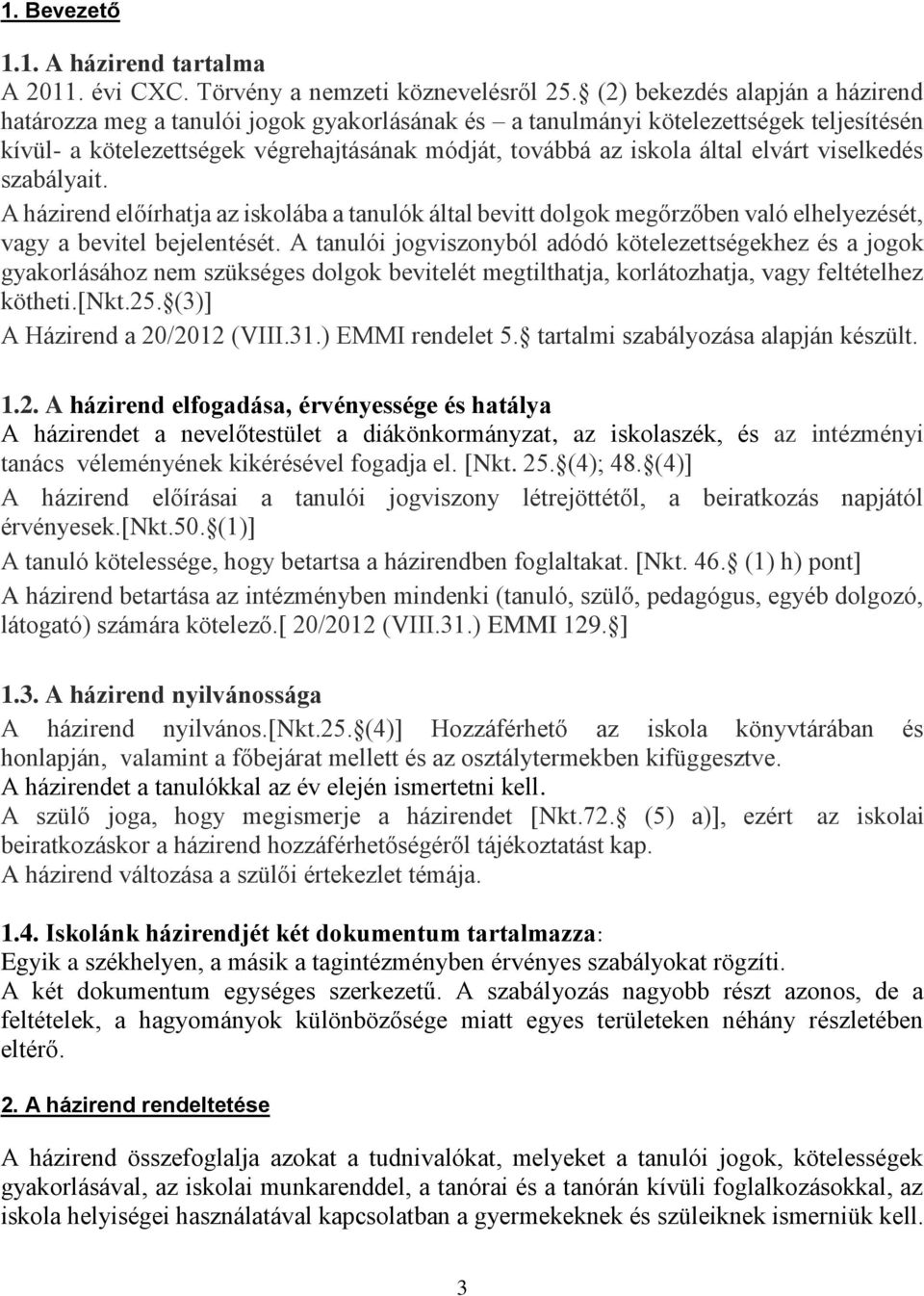 elvárt viselkedés szabályait. A házirend előírhatja az iskolába a tanulók által bevitt dolgok megőrzőben való elhelyezését, vagy a bevitel bejelentését.