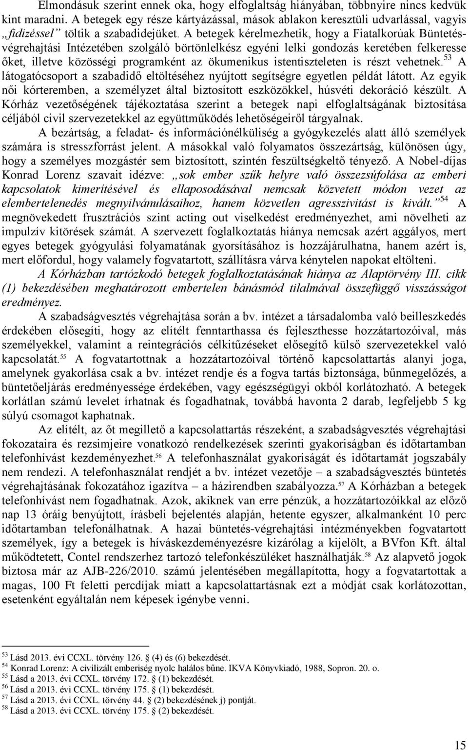 A betegek kérelmezhetik, hogy a Fiatalkorúak Büntetésvégrehajtási Intézetében szolgáló börtönlelkész egyéni lelki gondozás keretében felkeresse őket, illetve közösségi programként az ökumenikus