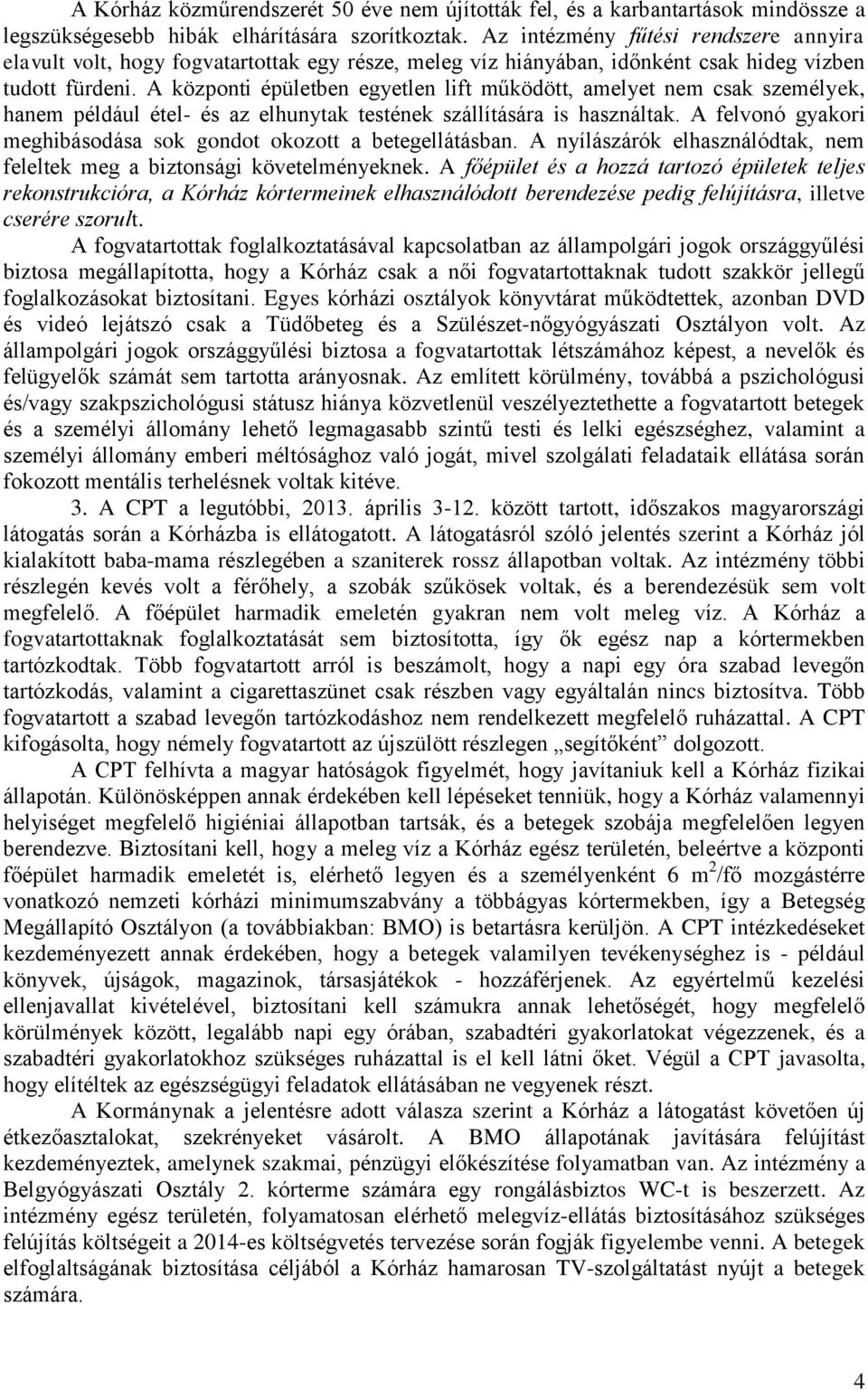 A központi épületben egyetlen lift működött, amelyet nem csak személyek, hanem például étel- és az elhunytak testének szállítására is használtak.