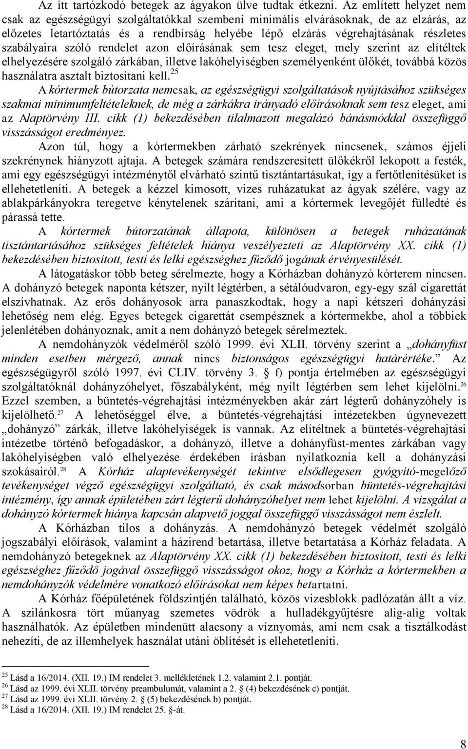 szabályaira szóló rendelet azon előírásának sem tesz eleget, mely szerint az elítéltek elhelyezésére szolgáló zárkában, illetve lakóhelyiségben személyenként ülőkét, továbbá közös használatra asztalt