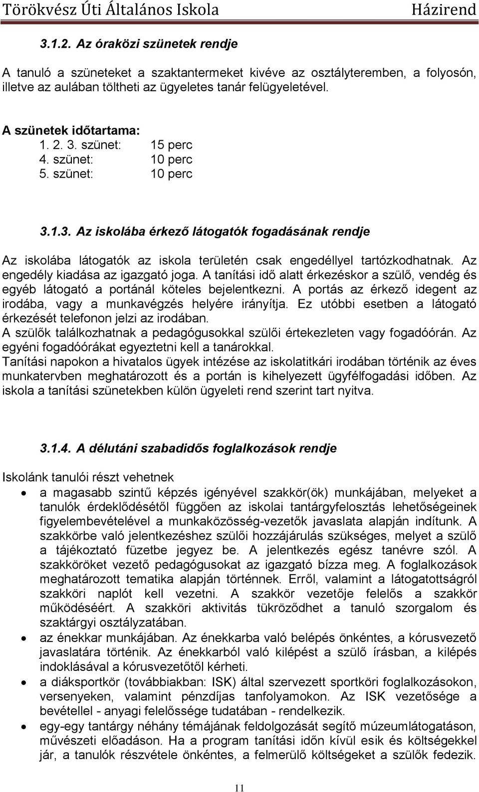 Az engedély kiadása az igazgató joga. A tanítási idő alatt érkezéskor a szülő, vendég és egyéb látogató a portánál köteles bejelentkezni.