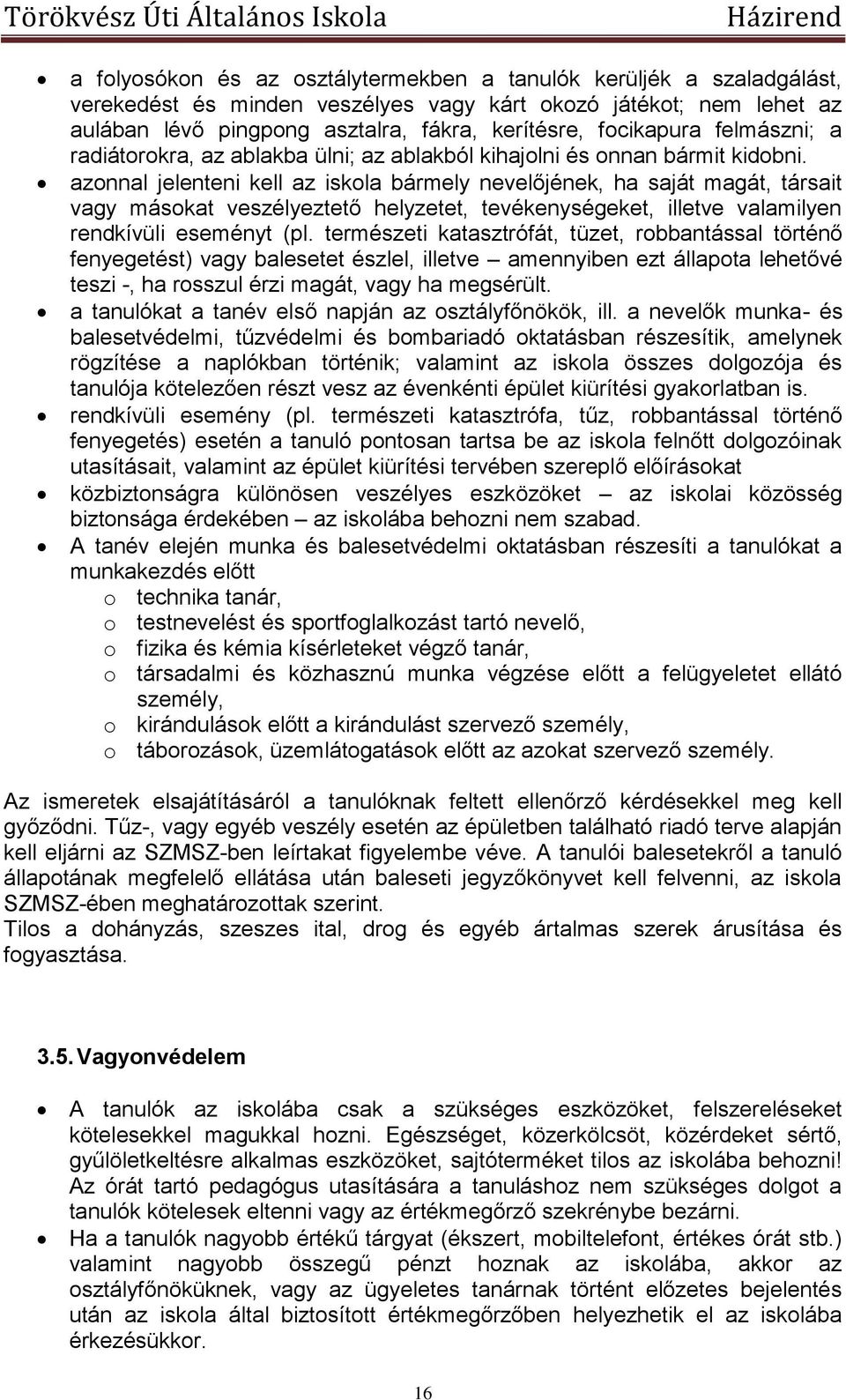 azonnal jelenteni kell az iskola bármely nevelőjének, ha saját magát, társait vagy másokat veszélyeztető helyzetet, tevékenységeket, illetve valamilyen rendkívüli eseményt (pl.