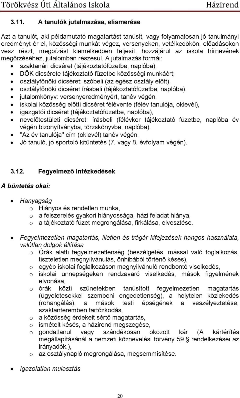 A jutalmazás formái: szaktanári dicséret (tájékoztatófüzetbe, naplóba), DÖK dicsérete tájékoztató füzetbe közösségi munkáért; osztályfőnöki dicséret: szóbeli (az egész osztály előtt), osztályfőnöki