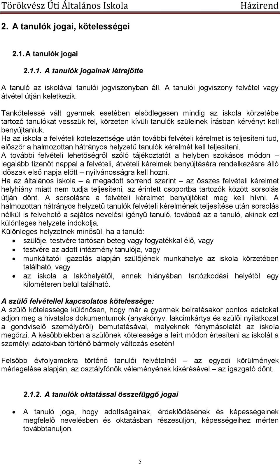 Ha az iskola a felvételi kötelezettsége után további felvételi kérelmet is teljesíteni tud, először a halmozottan hátrányos helyzetű tanulók kérelmét kell teljesíteni.