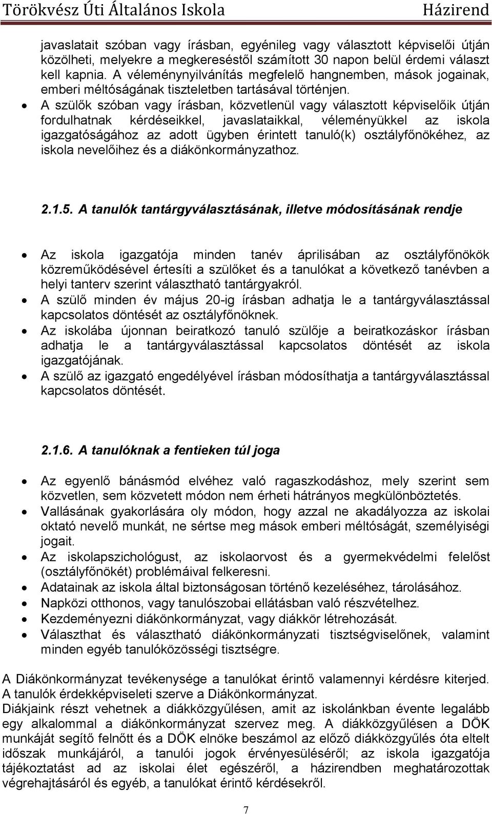 A szülők szóban vagy írásban, közvetlenül vagy választott képviselőik útján fordulhatnak kérdéseikkel, javaslataikkal, véleményükkel az iskola igazgatóságához az adott ügyben érintett tanuló(k)