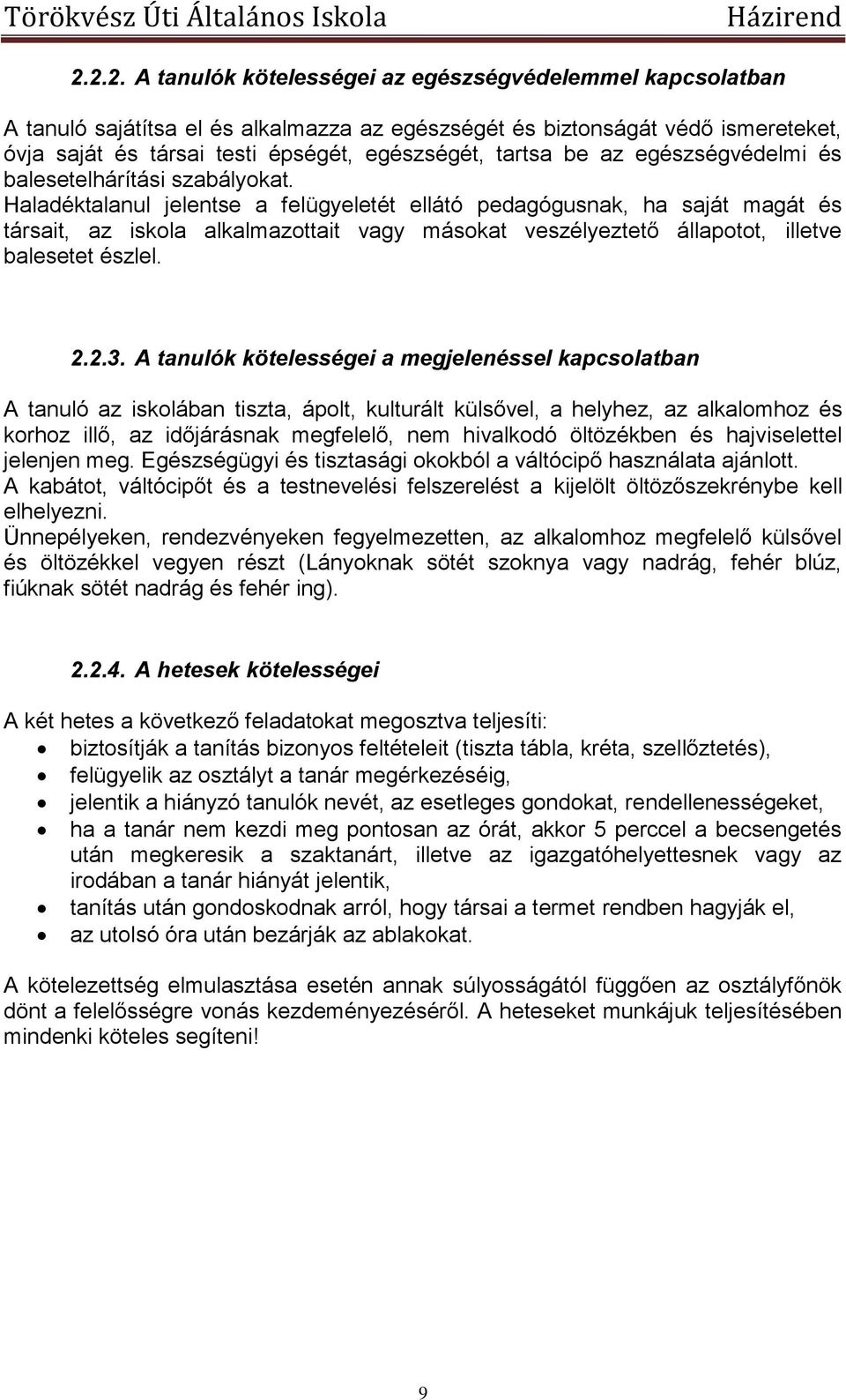 Haladéktalanul jelentse a felügyeletét ellátó pedagógusnak, ha saját magát és társait, az iskola alkalmazottait vagy másokat veszélyeztető állapotot, illetve balesetet észlel. 2.2.3.