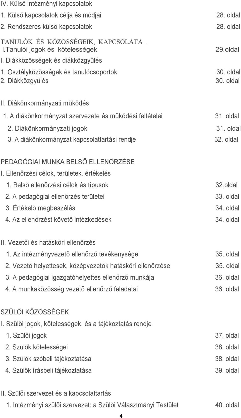 A diákönkormányzat szervezete és működési feltételei 31. oldal 2. Diákönkormányzati jogok 31. oldal 3. A diákönkormányzat kapcsolattartási rendje 32. oldal PEDAGÓGIAI MUNKA BELSŐ ELLENŐRZÉSE I.