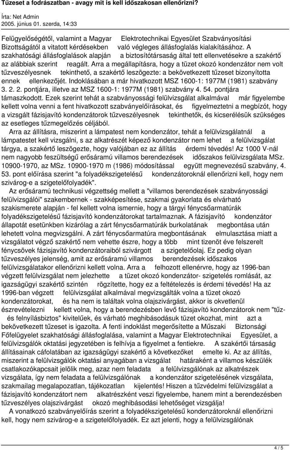 Arra a megállapításra, hogy a tüzet okozó kondenzátor nem volt tűzveszélyesnek tekinthető, a szakértő leszögezte: a bekövetkezett tűzeset bizonyította ennek ellenkezőjét.