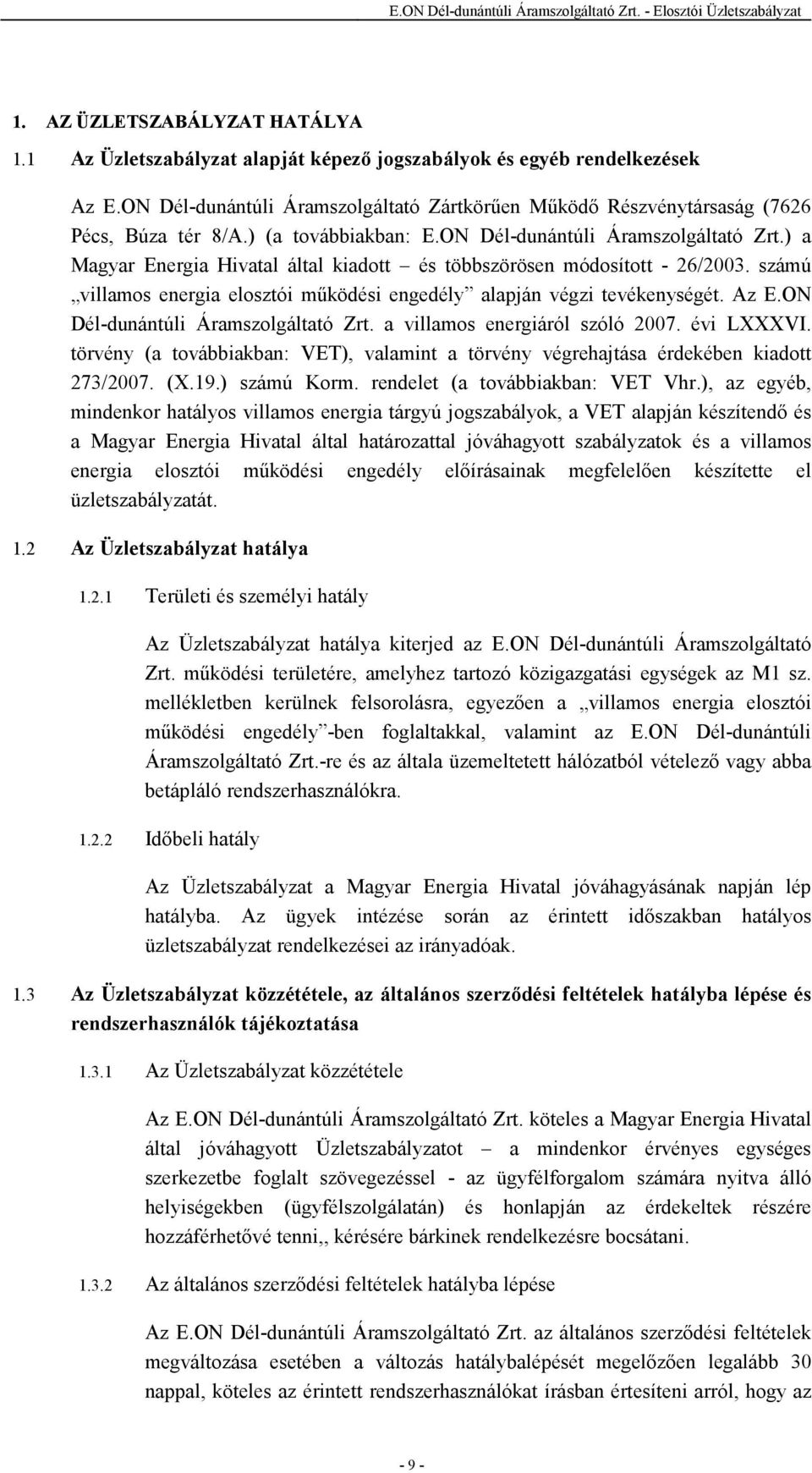 ) a Magyar Energia Hivatal által kiadott és többszörösen módosított - 26/2003. számú villamos energia elosztói mőködési engedély alapján végzi tevékenységét. Az E.ON Dél-dunántúli Áramszolgáltató Zrt.