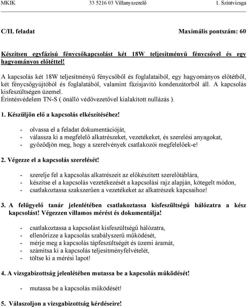 A kapcsolás kisfeszültségen üzemel. Érintésvédelem TN-S ( önálló védővezetővel kialakított nullázás ). 1. Készüljön elő a kapcsolás elkészítéséhez!